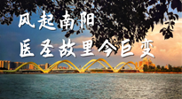 【行業(yè)資訊】風(fēng)起南陽(yáng)，醫(yī)圣故里今巨變！——《中國(guó)中醫(yī)藥網(wǎng)》